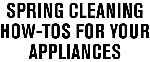 Spring cleaning how-tos for your appliances