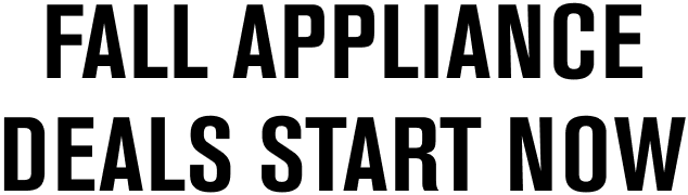 FALL APPLIANCE DEALS START NOW