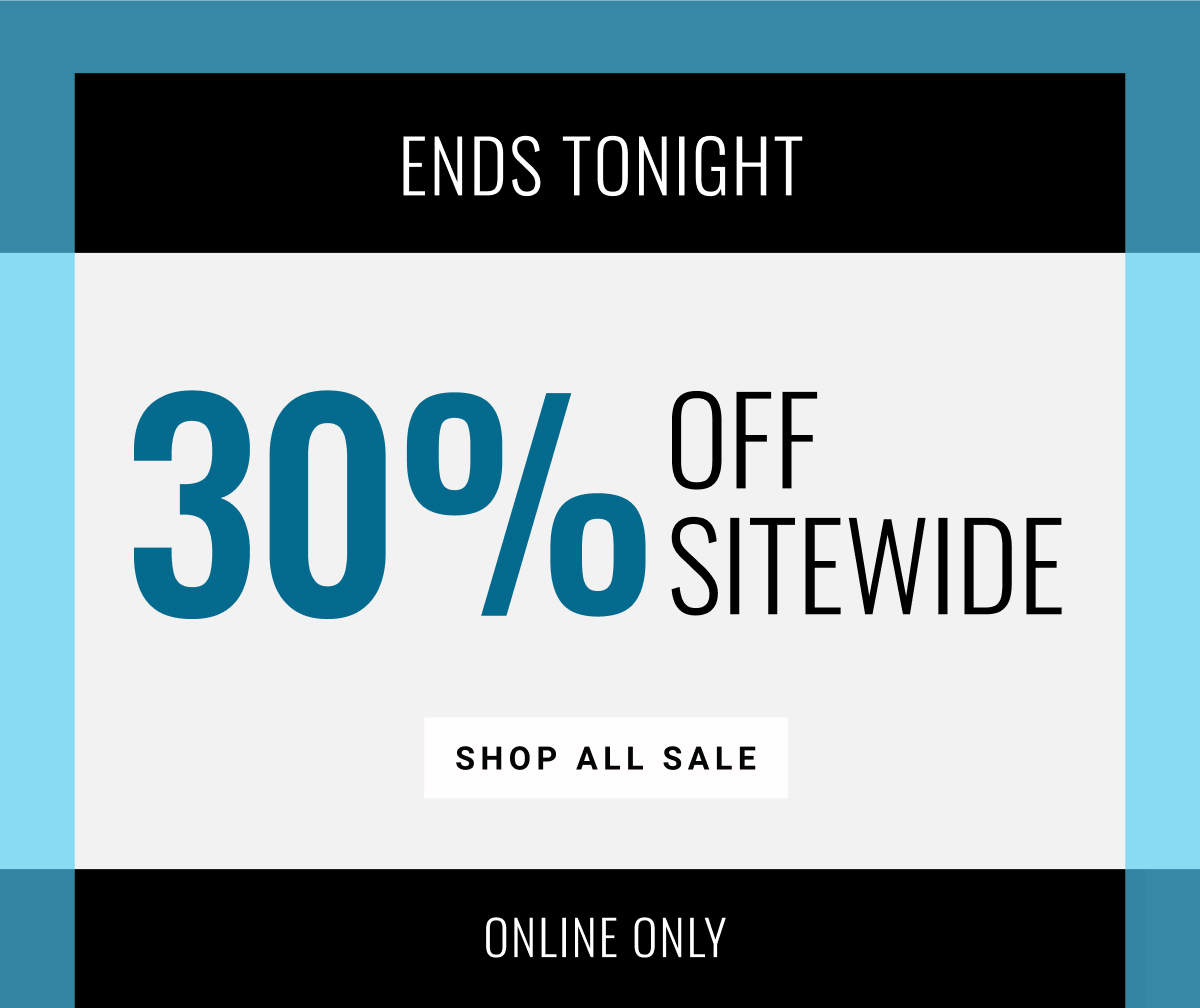 Ends Tonight 30% off sitewide | Shop Now Online Only See terms below.