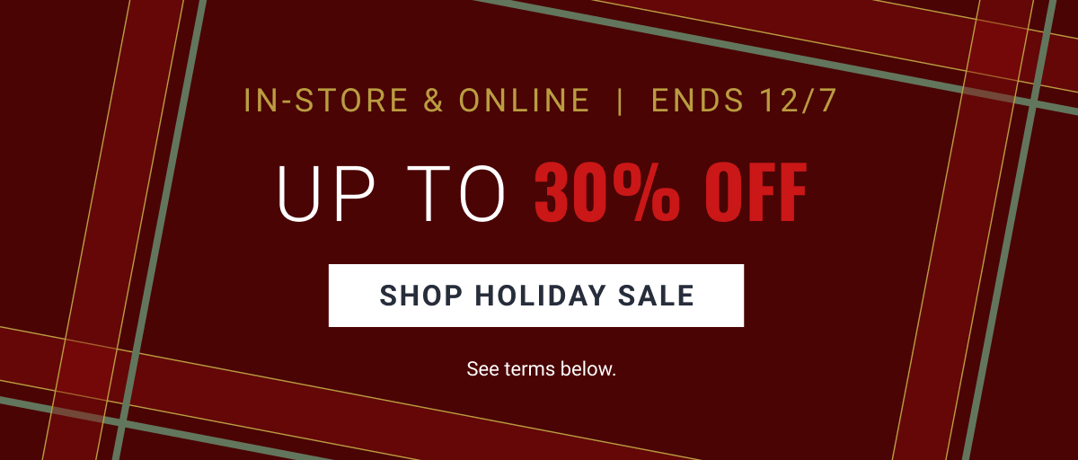 In-Store and Online | Ends 12/7 | Up to 30% off Shop Holiday Sale