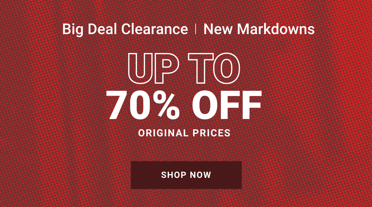 BIG DEAL CLEARANCE + NEW MARKDOWNS UP TO 70% OFF ORIGINAL PRICES + NEW MARKDOWNS SHOP NOW SEE TERMS BELOW.