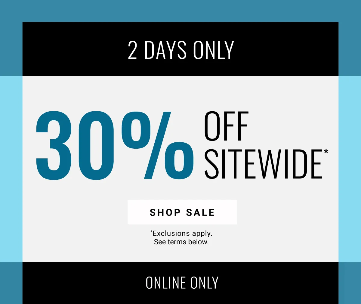 2 Days Only 30% Off Sitewide* Shop Sale *Exclusions apply. Online Only See terms below.