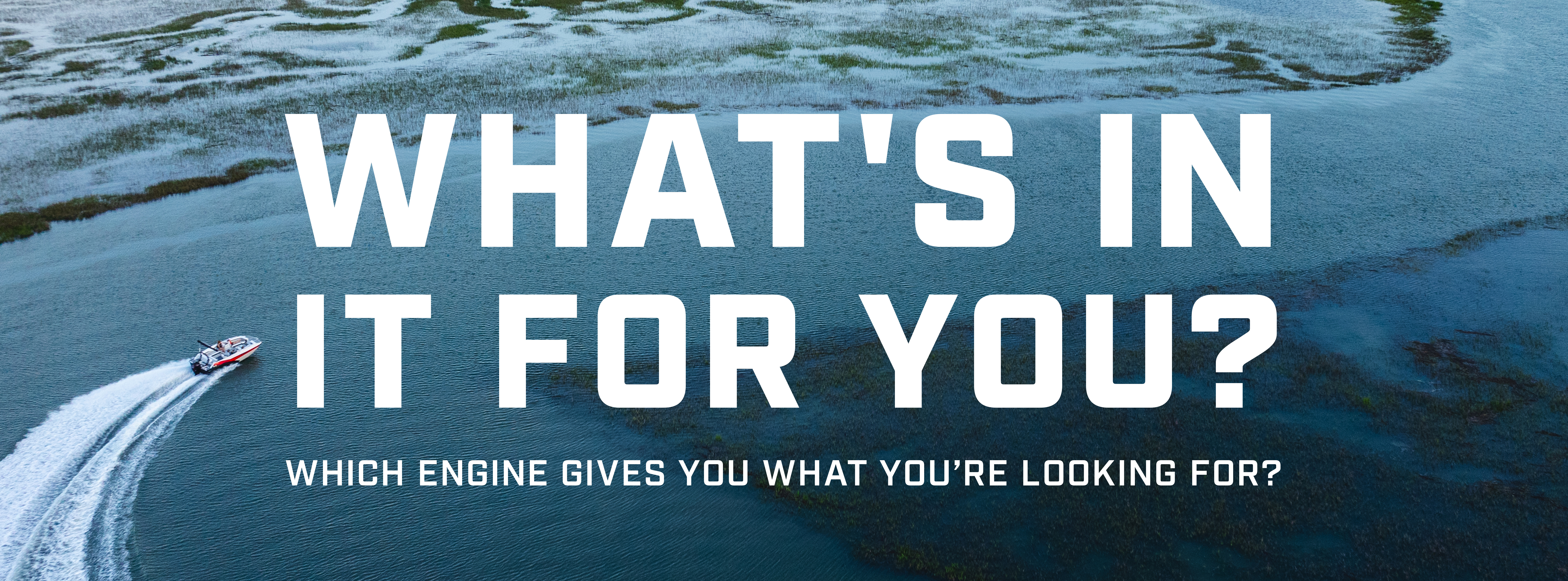 Aerial view of a boat on the water. Text overlay reads 'What's in it for you? Which engine gives you what you're looking for?'