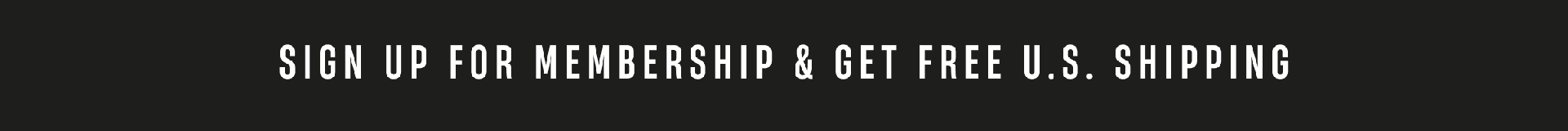 Sign up for membership & get free U.S. shipping 