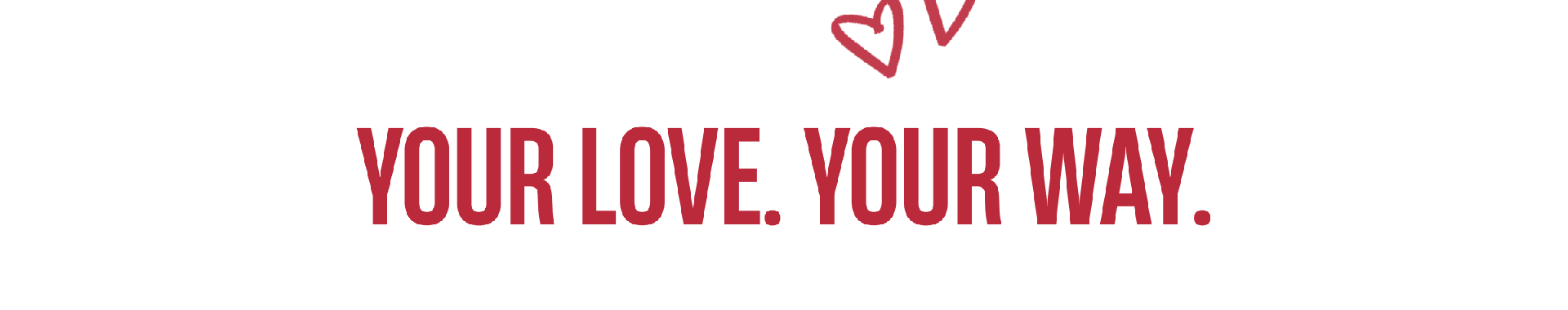 Your Love. Your Way.