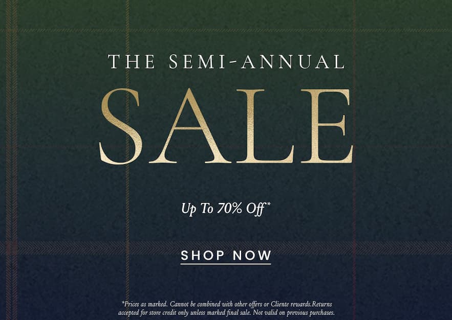 The Semi Annual-Sale  Up to 70% Off* , Shop Now, *Prices as marked. Cannot be combined with other offers or Cliente Rewards. Returns accepted for store credit only unless marked final sale. Not valid on previous purchases.