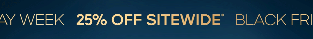 25% OFF SITEWIDE*  BLACK FRIDAY