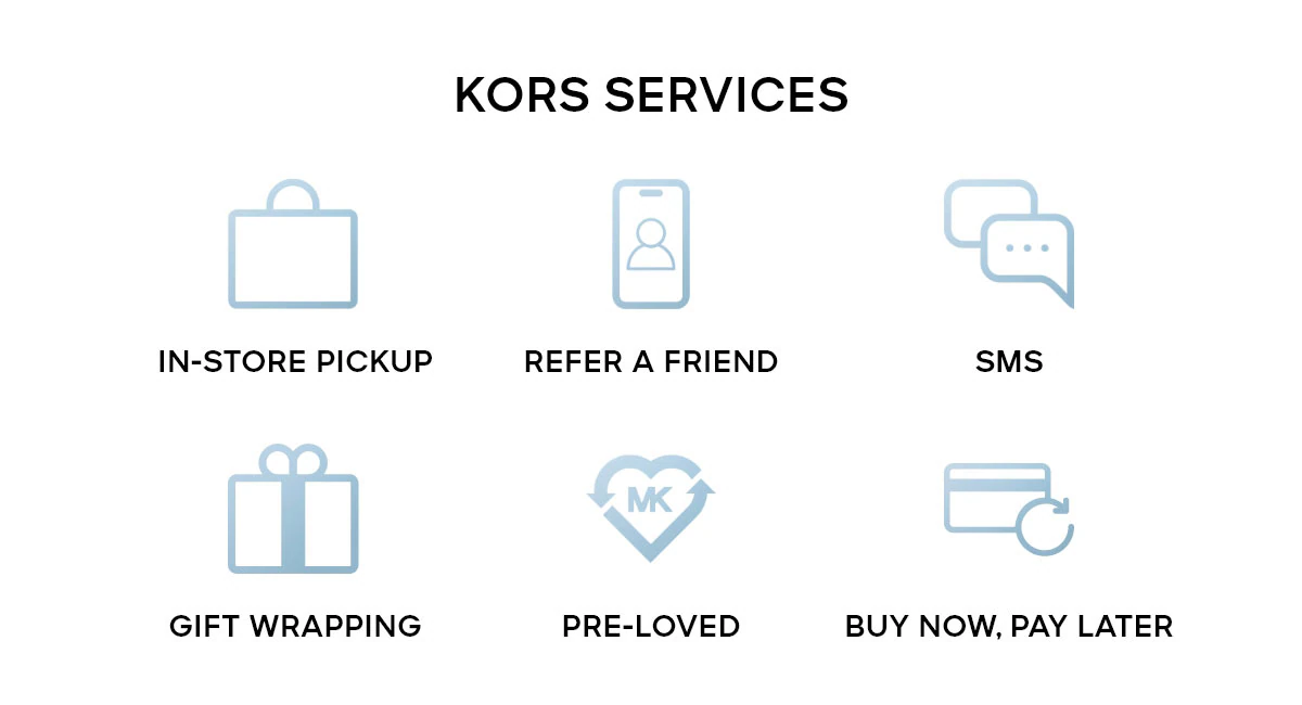 KORS SERVICES IN-STORE PICKUP | REFER A FRIEND | SMS | GIFT WRAPPING | PRE-LOVED | BUY NOW, PAY LATER