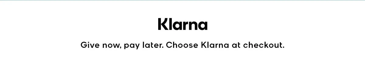 Klarna Give now, pay later. Choose Klarna at checkout.