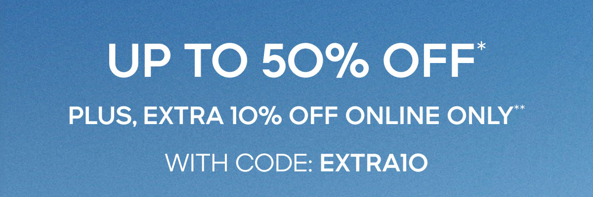 UP TO 50% OFF* Plus, Extra 10% Off Online Only**WITH CODE: EXTRA10