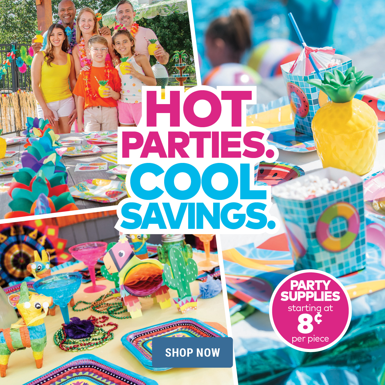 Hot Parties. Cool Savings. Party Supplies starting at 8c per piece