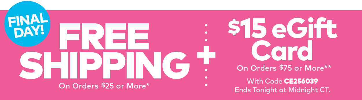 Free Shipping On Orders $25 or More + $15 eGift Card On Orders $75 or More