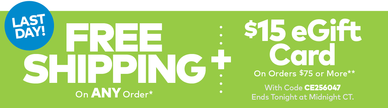 Last Day! Free Shipping on ANY Order + $15 eGift Card on Orders $75 or More - Use Code CE256047