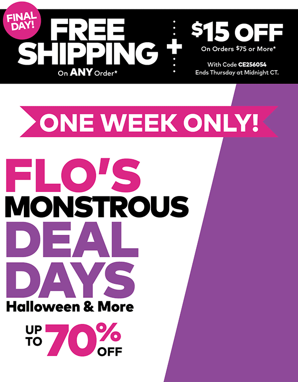 Final Day! Free Shipping on ANY Order + $15 Off On Orders $75 or More. One Week Only! Flo's Monstrous Deal Days. Halloween & More. Up to 70% Off.