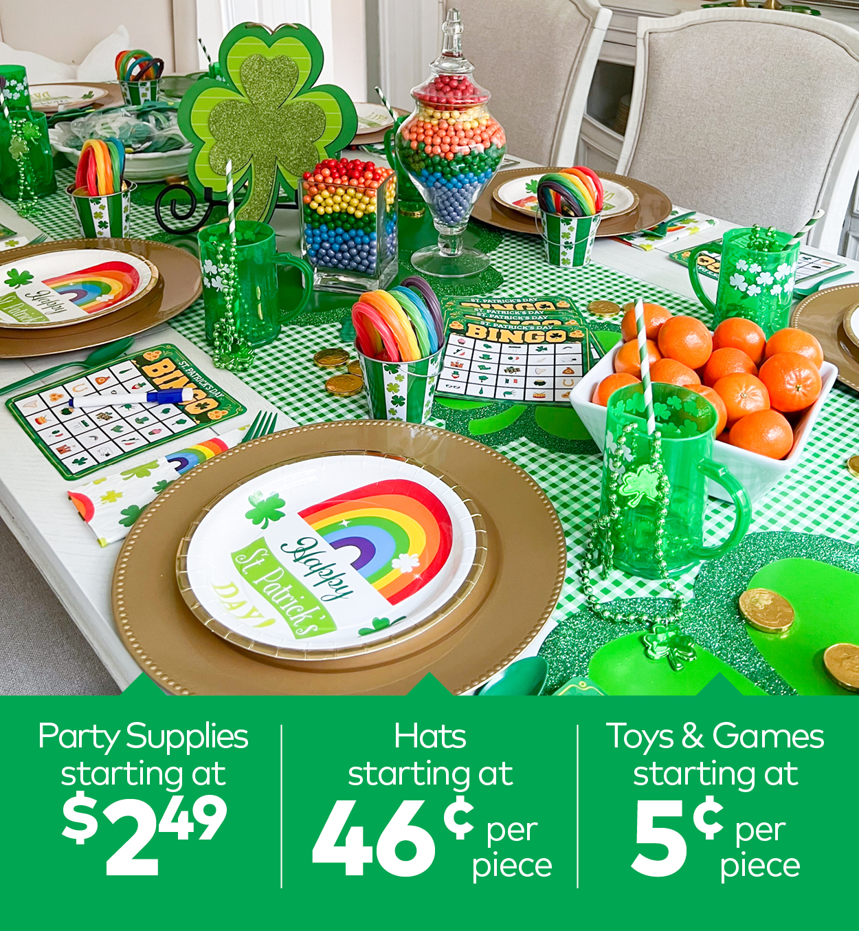 St. Patrick's Party Supplies starting at $2.49. St. Patrick's Hats starting at 46 cents per piece. St. Patrick's Toys & Games starting at 5 cents per piece.