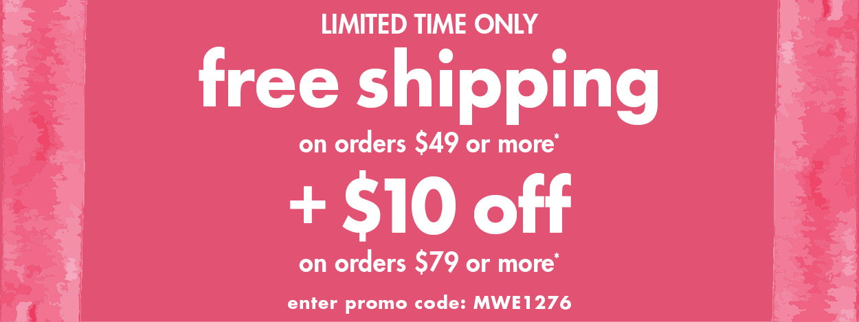 Free shipping on orders $49 or more PLUS $10 off on orders $79 or more*
