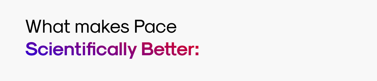 What makes Pace Scientifically Better: