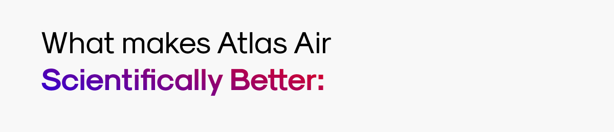 What makes Atlas Air Scientifically Better: