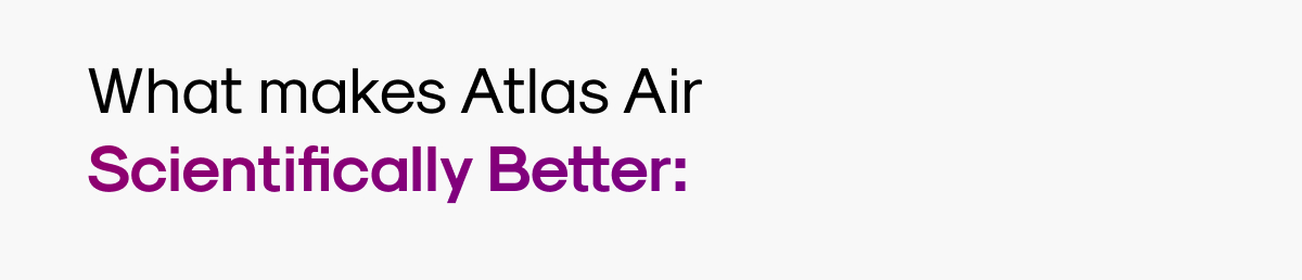 What makes Atlas Air Scientifically Better: