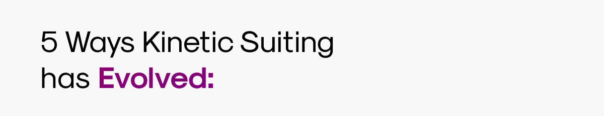 5 Ways Kinetic Suiting has Evolved: