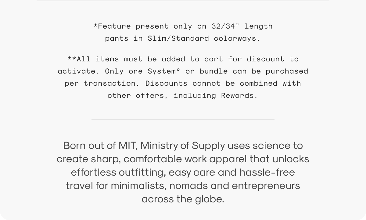 Born out of MIT, Ministry of Supply uses science to create sharp, comfortable work apparel that unlocks effortless outfitting, easy care and hassle-free travel for minimalists, nomads and entrepreneurs across the globe.