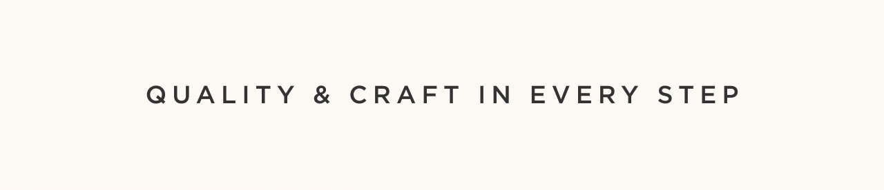 Quality & Craf in Every Step