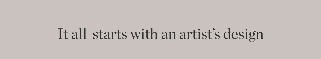 It All Starts With An Artist's Design