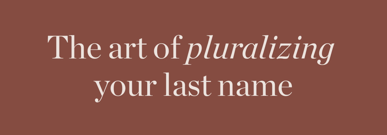 The Art of Pluralizing Your Last Name