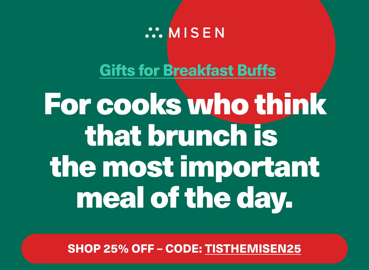 Misen. Gifts for Breakfast Buffs - For cooks who think that brunch is the most important meal of the day. Use code: TISTHEMISEN25 for 25% off! 