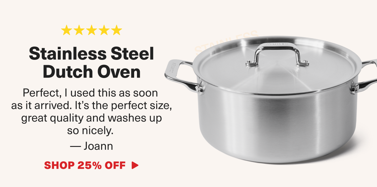 Joann loves the Stainless Steel Dutch Over. "It's the perfect size, great quality and washes up so nicely.