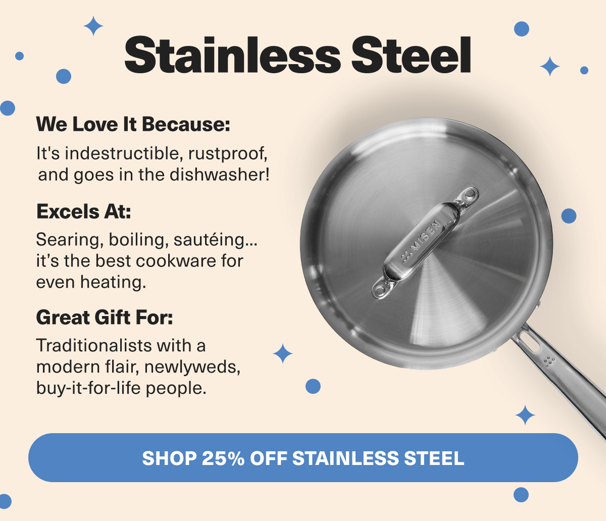 Stainless Steel is indestructible, and great for buy-it-for-live friends and family.