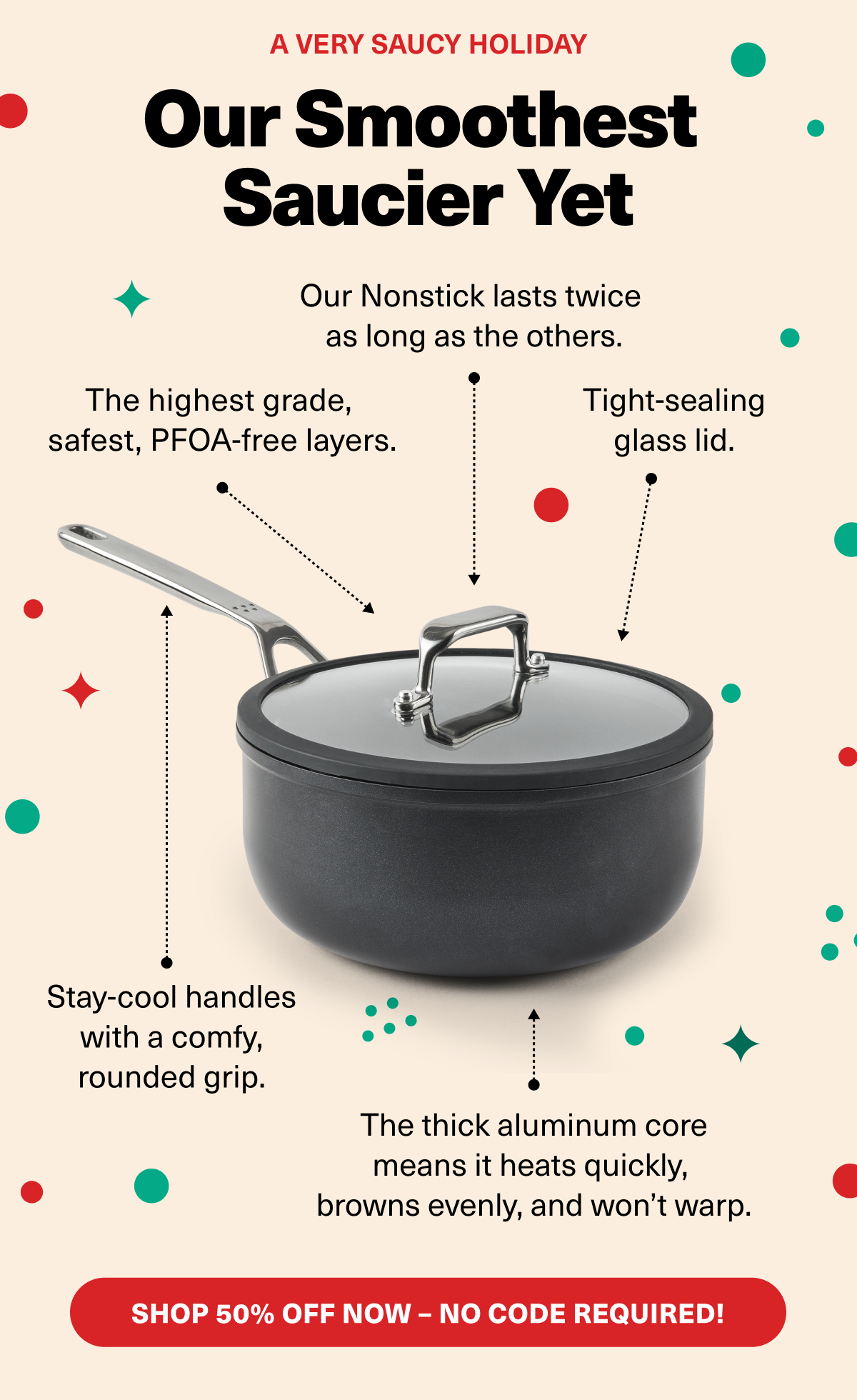 Our smoothest saucier yet, featuring PFOA-free material, stay cool handles, and a thick aluminum core.