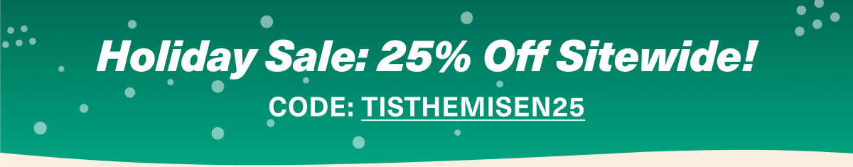 Shop the holiday sale. Save 25% sitewide with code: TISTHEMISEN25
