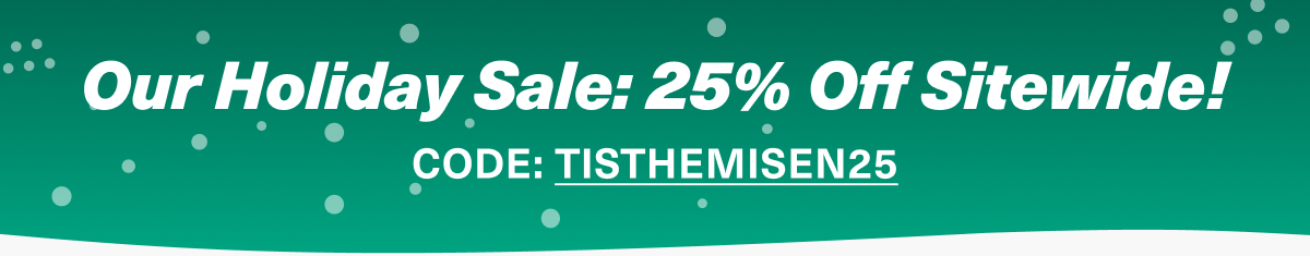 Shop the holiday sale. Use code TISTHEMISEN25 to save 25%.