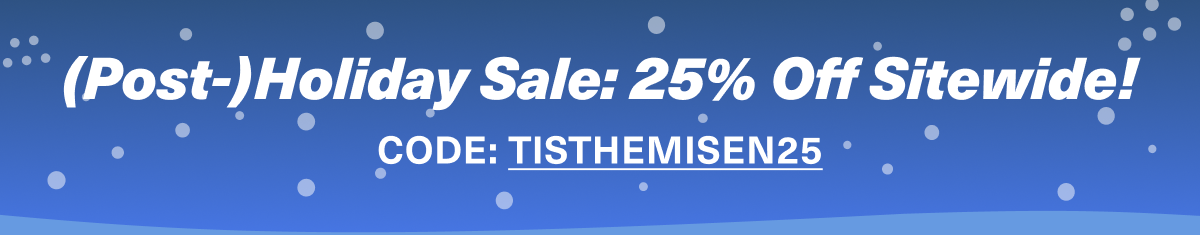 Post- holiday Sale: 25% Off Sitewide with code TISTHEMISEN25