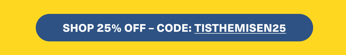 Shop 25% off sitewide with code: TISTHEMISEN25
