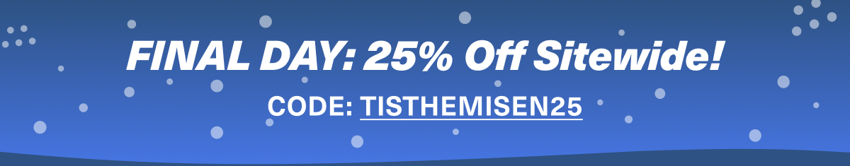 ONLY 24 HOURS LEFT! 25% Off Sitewide! Code: TISTHEMISEN25