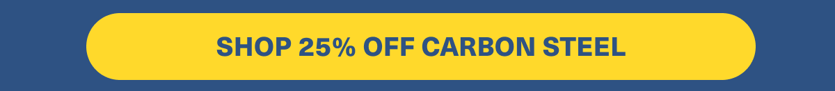 SHOP 25% OFF CARBON STEEL