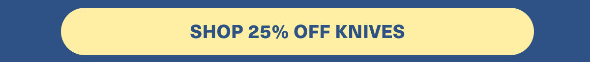 SHOP 25% OFF KNIVES
