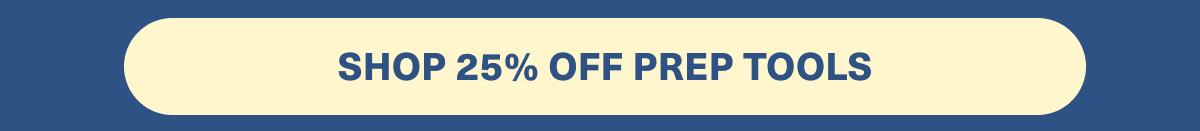 SHOP 25% OFF PREP TOOLS