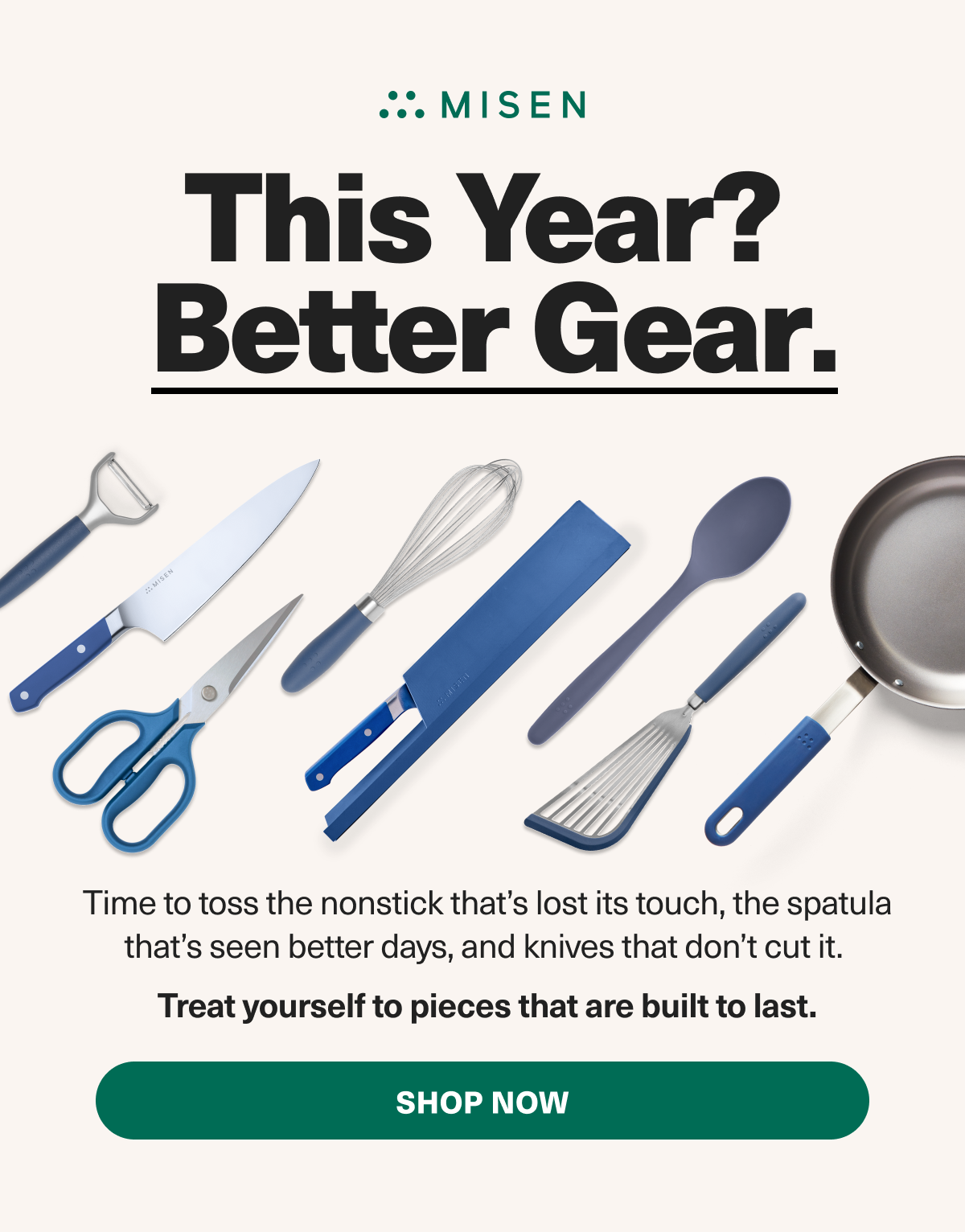 Misen. This Year? Better Gear. Time to get rid of the old kitchen tools you've been using to limp by and invest in quality pieces that stand the test of time.