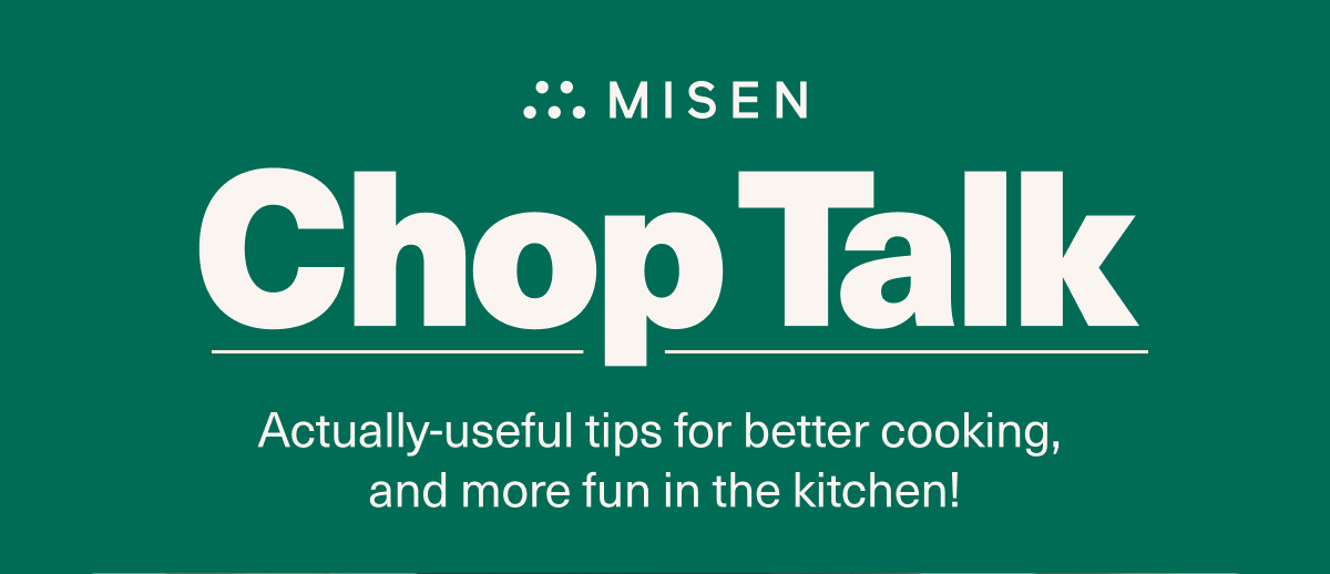 Chop talk - Actually-useful tips for better cooking, and more fun in the kitchen