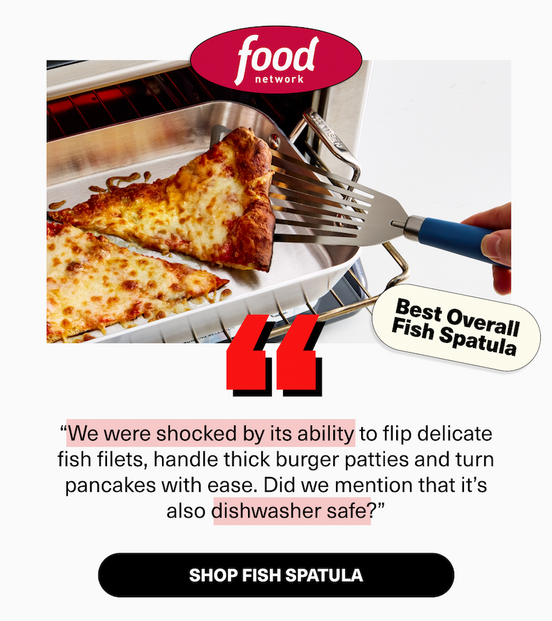 Food Network | We were shocked by its ability to flip delicate fish filets, handle thick burger patties and turn pancakes with ease. Did we mention that it’s also dishwasher safe?"