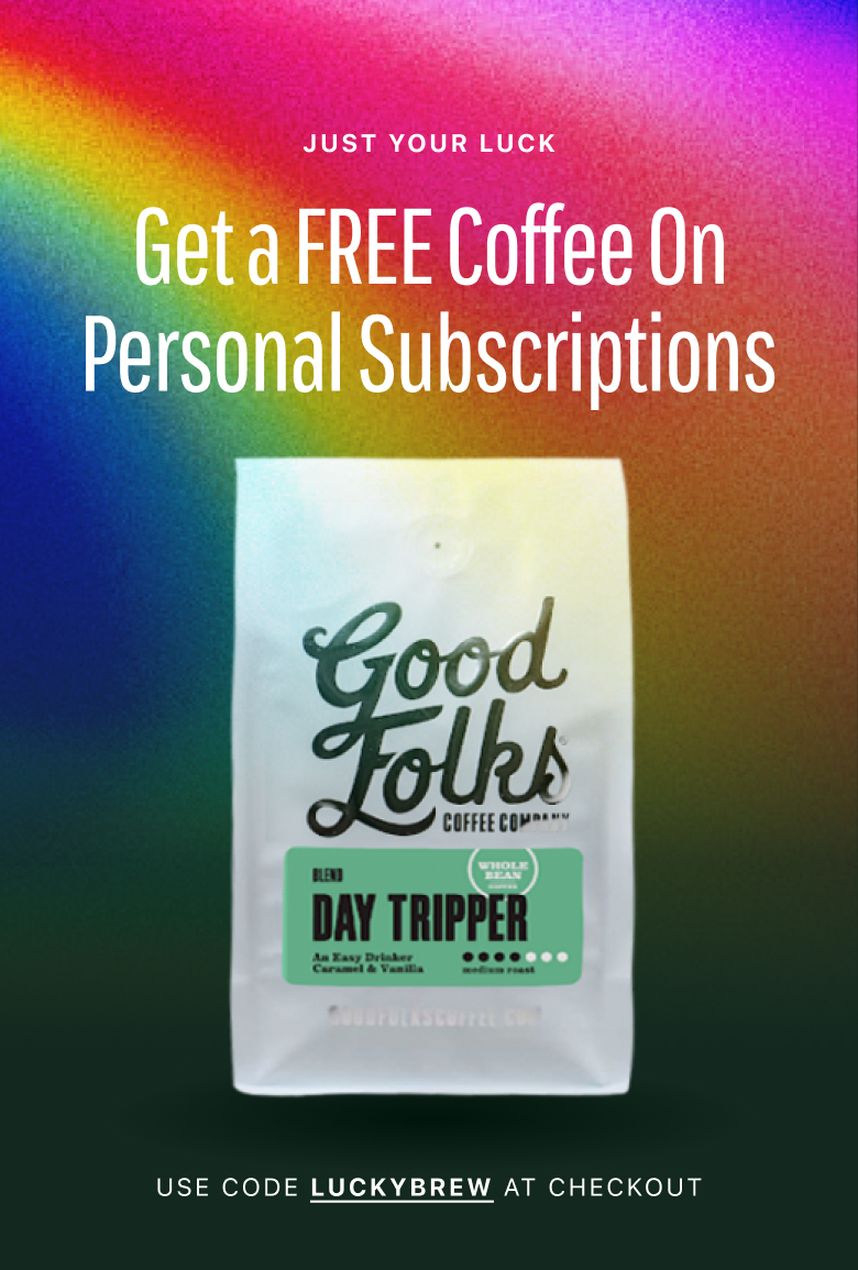 Just Your Luck, Get a Free Coffee on Personal Subscriptions, use code LUCKYBREW at checkout