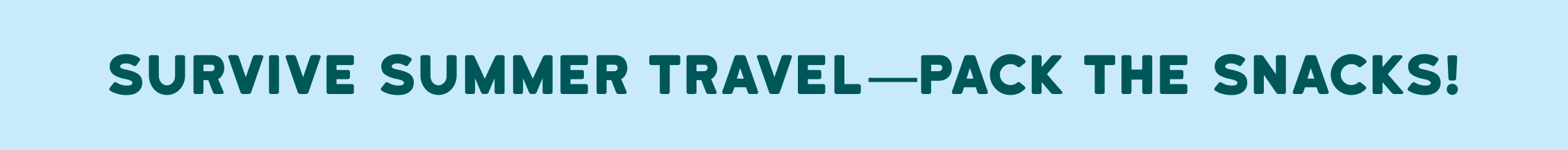 SURVIVE SUMMER TRAVEL - PACK THE SNACKS!