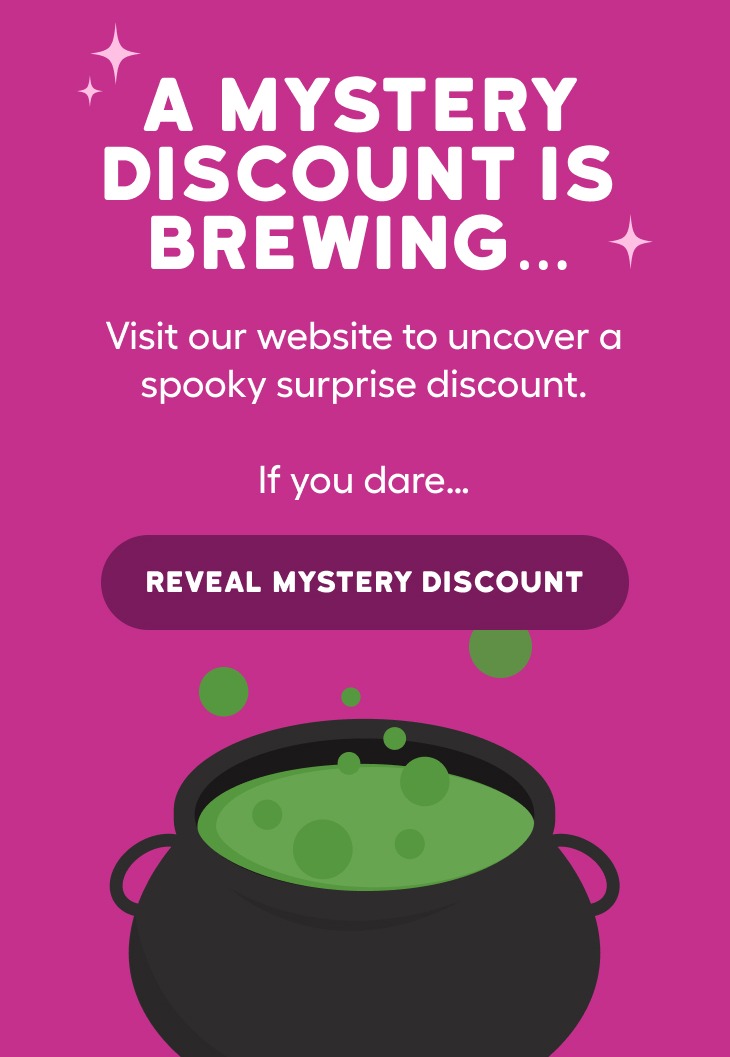 A mystery disount is brewing... Visit our website to uncover a spooky surprise discount | Reveal Mystery Discount
