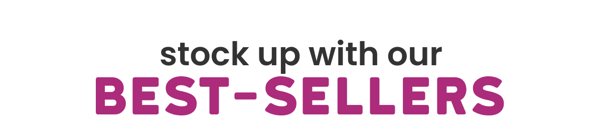 Stock up with our Best Sellers