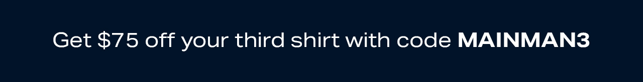 Get $75 off your third shirt with code MAINMAN3