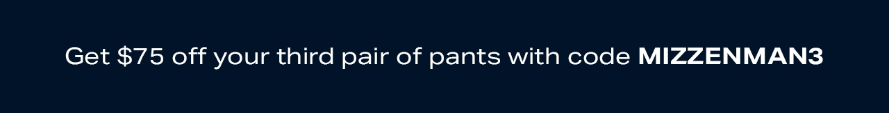 Get $75 off your third pair of pants with code MIZZENMAN3