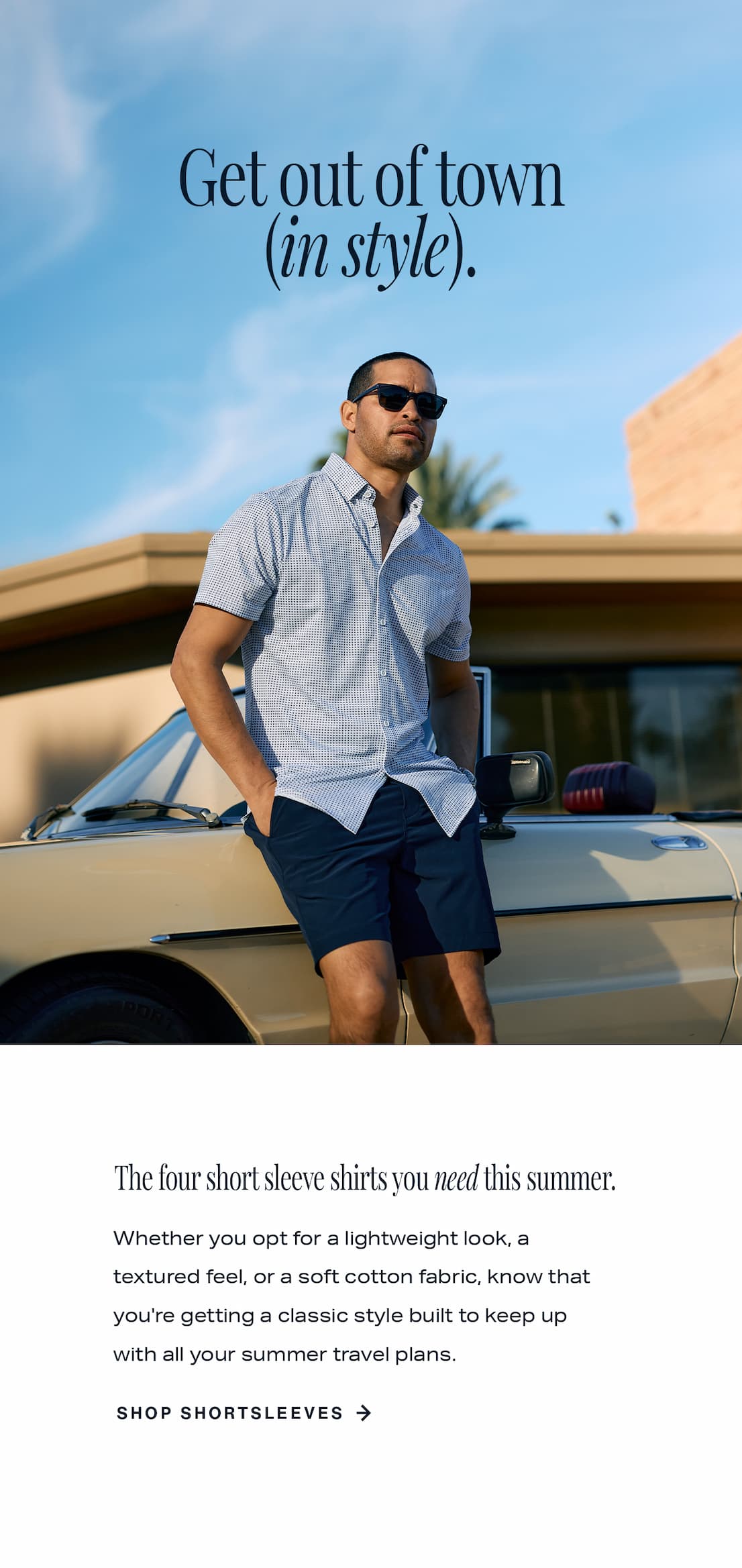 Get out of town (in style). SHOP SHORTSLEEVES